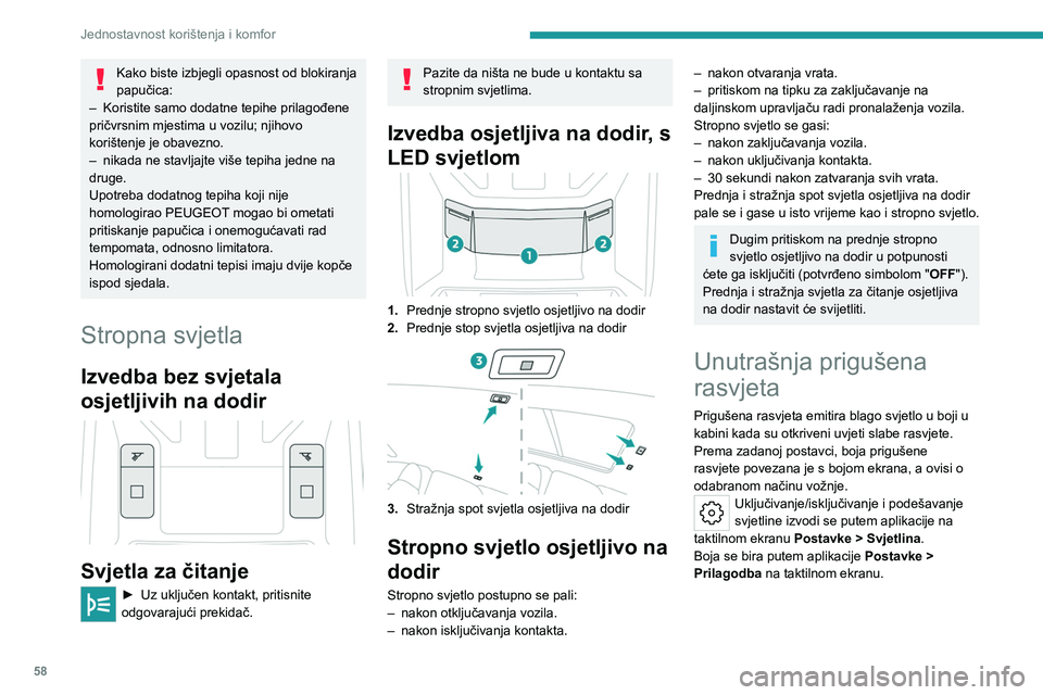 PEUGEOT 408 2023 Upute Za Rukovanje (in Croatian) 58
Jednostavnost korištenja i komfor
Kako biste izbjegli opasnost od blokiranja
papučica:
–
Koristite samo dodatne tepihe prilagođene
pričvrsnim mjestima u vozilu; njihovo
korištenje je ob PEUGEOT 408 2023 Upute Za Rukovanje (in Croatian) 58
Jednostavnost korištenja i komfor
Kako biste izbjegli opasnost od blokiranja
papučica:
–
Koristite samo dodatne tepihe prilagođene
pričvrsnim mjestima u vozilu; njihovo
korištenje je ob