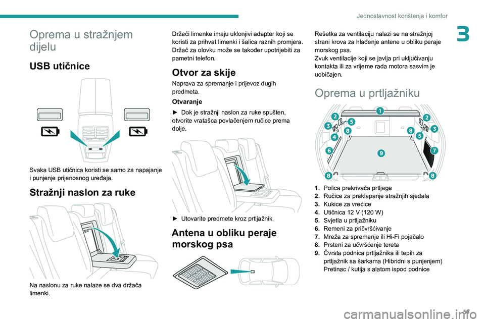 PEUGEOT 408 2023 Upute Za Rukovanje (in Croatian) 59
Jednostavnost korištenja i komfor
3Oprema u stražnjem
dijelu
USB utičnice
Svaka USB utičnica koristi se samo za napajanje
i punjenje prijenosnog uređaja.
Stražnji naslon za ruke
Na na PEUGEOT 408 2023 Upute Za Rukovanje (in Croatian) 59
Jednostavnost korištenja i komfor
3Oprema u stražnjem
dijelu
USB utičnice
Svaka USB utičnica koristi se samo za napajanje
i punjenje prijenosnog uređaja.
Stražnji naslon za ruke
Na na
