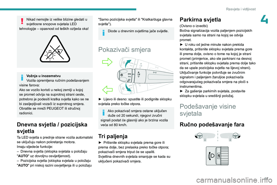 PEUGEOT 408 2023 Upute Za Rukovanje (in Croatian) 63
Rasvjeta i vidljivost
4Nikad nemojte iz velike blizine gledati u
svjetlosne snopove svjetala LED
tehnologije – opasnost od teških ozljeda oka!
Vožnja u inozemstvu
Vozila opremljena ručni PEUGEOT 408 2023 Upute Za Rukovanje (in Croatian) 63
Rasvjeta i vidljivost
4Nikad nemojte iz velike blizine gledati u
svjetlosne snopove svjetala LED
tehnologije – opasnost od teških ozljeda oka!
Vožnja u inozemstvu
Vozila opremljena ručni