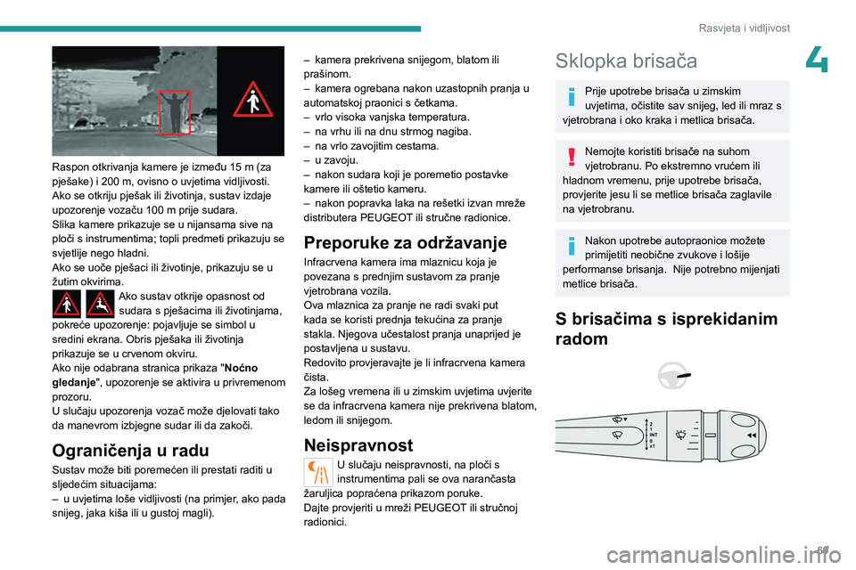 PEUGEOT 408 2023 Upute Za Rukovanje (in Croatian) 69
Rasvjeta i vidljivost
4
Raspon otkrivanja kamere je između 15 m (za
pješake) i 200 m, ovisno o uvjetima vidljivosti.
Ako se otkriju pješak ili životinja, sustav izdaje
upozorenje vozaču PEUGEOT 408 2023 Upute Za Rukovanje (in Croatian) 69
Rasvjeta i vidljivost
4
Raspon otkrivanja kamere je između 15 m (za
pješake) i 200 m, ovisno o uvjetima vidljivosti.
Ako se otkriju pješak ili životinja, sustav izdaje
upozorenje vozaču