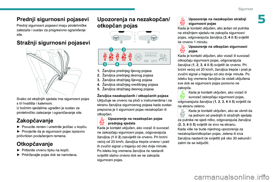 PEUGEOT 408 2023 Upute Za Rukovanje (in Croatian) 79
Sigurnost
5Prednji sigurnosni pojasevi
Prednji sigurnosni pojasevi imaju pirotehničke
zatezače i sustav za progresivno ograničenje
sile.
Stražnji sigurnosni pojasevi
Svako od stražnjih sj PEUGEOT 408 2023 Upute Za Rukovanje (in Croatian) 79
Sigurnost
5Prednji sigurnosni pojasevi
Prednji sigurnosni pojasevi imaju pirotehničke
zatezače i sustav za progresivno ograničenje
sile.
Stražnji sigurnosni pojasevi
Svako od stražnjih sj