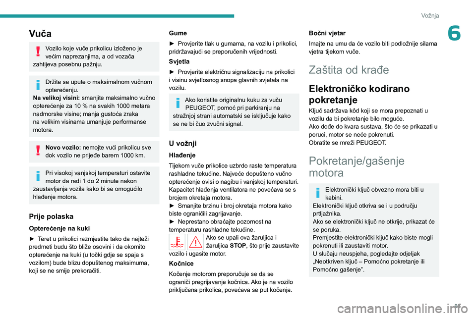 PEUGEOT 408 2023  Upute Za Rukovanje (in Croatian) 93
Vožnja
6Vuča
Vozilo koje vuče prikolicu izloženo je 
većim naprezanjima, a od vozača 
zahtijeva posebnu pažnju.
Držite se upute o maksimalnom vučnom 
opterećenju.
Na velikoj visini:  sman