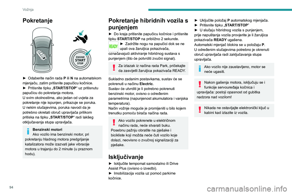 PEUGEOT 408 2023  Upute Za Rukovanje (in Croatian) 94
Vožnja
Pokretanje 
 
► Odaberite način rada P  ili N na automatskom 
mjenjaču, zatim pritisnite papučicu kočnice.
►
 
Pritisnite tipku „
 START/STOP“ uz pritisnutu 
papučicu do pokret