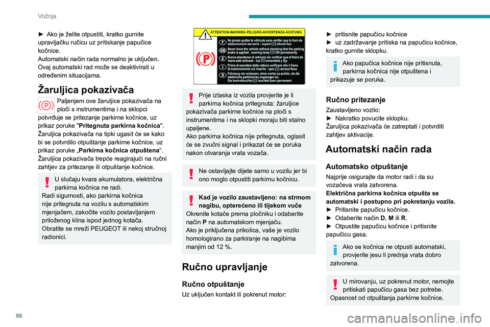PEUGEOT 408 2023  Upute Za Rukovanje (in Croatian) 96
Vožnja
► Ako je želite otpustiti, kratko gurnite 
upravljačku ručicu uz pritiskanje papučice 
kočnice.
Automatski način rada normalno je uključen.
Ovaj automatski rad može se deaktivirat