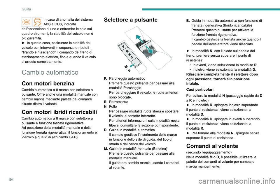 PEUGEOT 408 2023 Manuale duso (in Italian) 104
Guida
In caso di anomalia del sistema
ABS e CDS, indicata
dall'accensione di una o entrambe le spie sul
quadro strumenti, la stabilità del veicolo non è
più garantita.
►
In questo c PEUGEOT 408 2023 Manuale duso (in Italian) 104
Guida
In caso di anomalia del sistema
ABS e CDS, indicata
dall'accensione di una o entrambe le spie sul
quadro strumenti, la stabilità del veicolo non è
più garantita.
►
In questo c