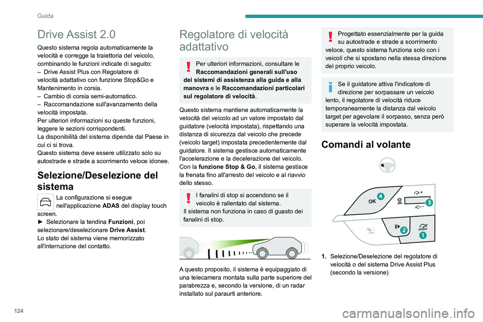 PEUGEOT 408 2023  Manuale duso (in Italian) 124
Guida
Drive Assist  2.0
Questo sistema regola automaticamente la 
velocità e corregge la traiettoria del veicolo, 
combinando le funzioni indicate di seguito:
– 
Drive 
 Assist Plus con Regolat