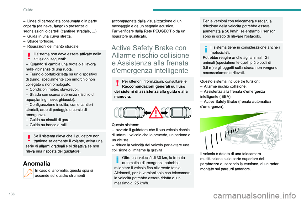 PEUGEOT 408 2023 Manuale duso (in Italian) 136
Guida
– Linea di carreggiata consumata o in parte
coperta (da neve, fango) o presenza di
segnalazioni o cartelli (cantiere stradale, ...).
–
Guida in una curva stretta.
–
Strade tortu PEUGEOT 408 2023 Manuale duso (in Italian) 136
Guida
– Linea di carreggiata consumata o in parte
coperta (da neve, fango) o presenza di
segnalazioni o cartelli (cantiere stradale, ...).
–
Guida in una curva stretta.
–
Strade tortu