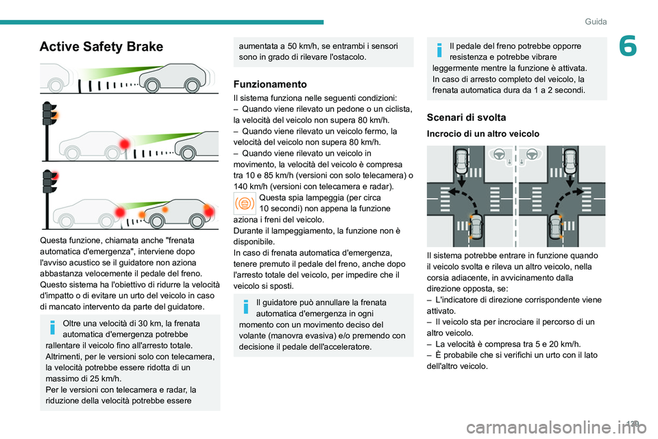 PEUGEOT 408 2023 Manuale duso (in Italian) 139
Guida
6Active Safety Brake
Questa funzione, chiamata anche "frenata
automatica d'emergenza", interviene dopo
l'avviso acustico se il guidatore non aziona
abbastanza velocemen PEUGEOT 408 2023 Manuale duso (in Italian) 139
Guida
6Active Safety Brake
Questa funzione, chiamata anche "frenata
automatica d'emergenza", interviene dopo
l'avviso acustico se il guidatore non aziona
abbastanza velocemen