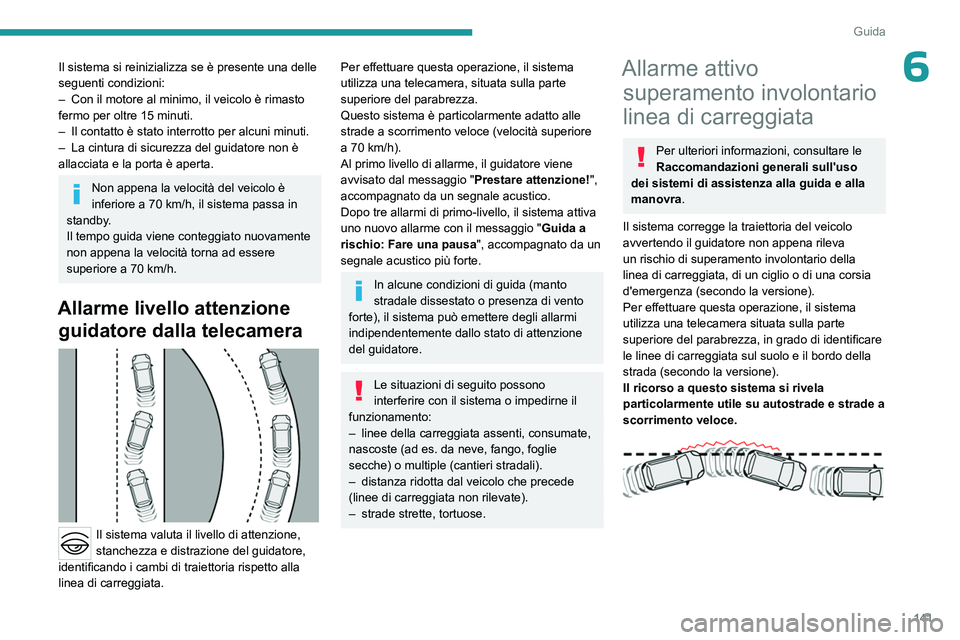 PEUGEOT 408 2023 Manuale duso (in Italian) 141
Guida
6Il sistema si reinizializza se è presente una delle
seguenti condizioni:
–
Con il motore al minimo, il veicolo è rimasto
fermo per oltre 15 minuti.
–
Il contatto è stato interr PEUGEOT 408 2023 Manuale duso (in Italian) 141
Guida
6Il sistema si reinizializza se è presente una delle
seguenti condizioni:
–
Con il motore al minimo, il veicolo è rimasto
fermo per oltre 15 minuti.
–
Il contatto è stato interr