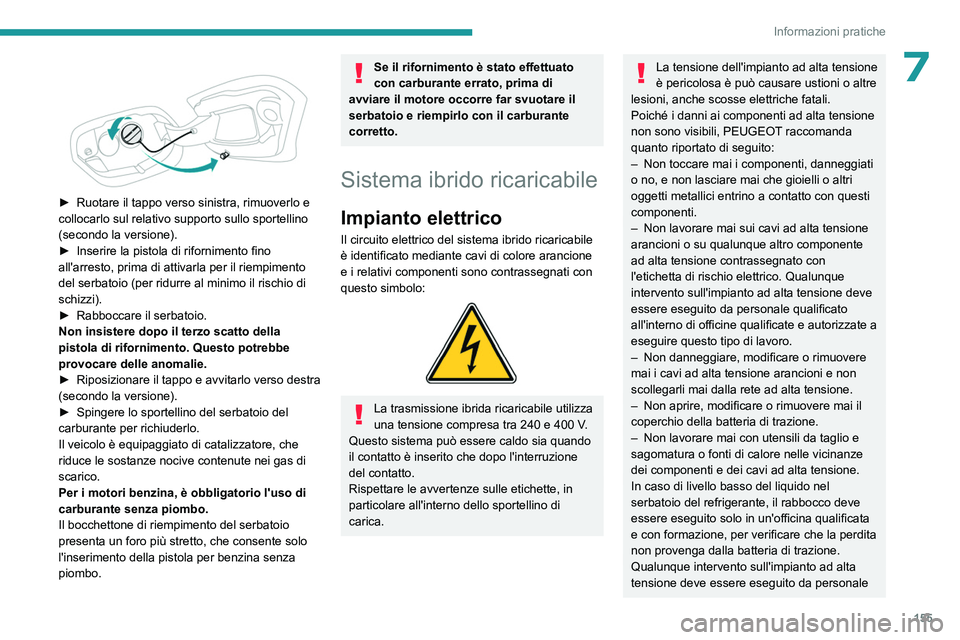 PEUGEOT 408 2023 Manuale duso (in Italian) 155
Informazioni pratiche
7
► Ruotare il tappo verso sinistra, rimuoverlo e
collocarlo sul relativo supporto sullo sportellino
(secondo la versione).
►
Inserire la pistola di rifornimento f PEUGEOT 408 2023 Manuale duso (in Italian) 155
Informazioni pratiche
7
► Ruotare il tappo verso sinistra, rimuoverlo e
collocarlo sul relativo supporto sullo sportellino
(secondo la versione).
►
Inserire la pistola di rifornimento f