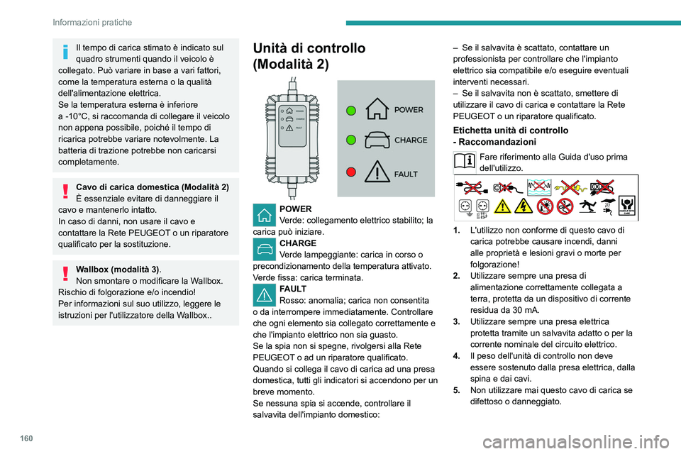 PEUGEOT 408 2023 Manuale duso (in Italian) 160
Informazioni pratiche
Il tempo di carica stimato è indicato sul
quadro strumenti quando il veicolo è
collegato. Può variare in base a vari fattori,
come la temperatura esterna o la qualità PEUGEOT 408 2023 Manuale duso (in Italian) 160
Informazioni pratiche
Il tempo di carica stimato è indicato sul
quadro strumenti quando il veicolo è
collegato. Può variare in base a vari fattori,
come la temperatura esterna o la qualità