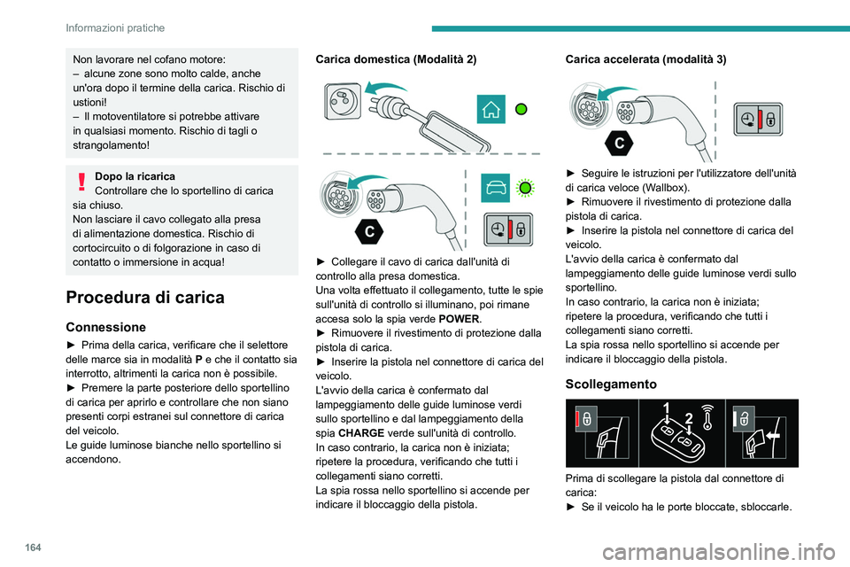 PEUGEOT 408 2023 Manuale duso (in Italian) 164
Informazioni pratiche
Non lavorare nel cofano motore:
– alcune zone sono molto calde, anche
un'ora dopo il termine della carica. Rischio di
ustioni!
–
Il motoventilatore si potrebbe a PEUGEOT 408 2023 Manuale duso (in Italian) 164
Informazioni pratiche
Non lavorare nel cofano motore:
– alcune zone sono molto calde, anche
un'ora dopo il termine della carica. Rischio di
ustioni!
–
Il motoventilatore si potrebbe a