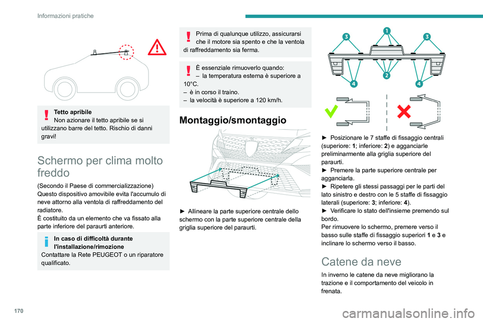 PEUGEOT 408 2023 Manuale duso (in Italian) 170
Informazioni pratiche
Tetto apribile
Non azionare il tetto apribile se si
utilizzano barre del tetto. Rischio di danni
gravi!
Schermo per clima molto
freddo
(Secondo il Paese di commerciali PEUGEOT 408 2023 Manuale duso (in Italian) 170
Informazioni pratiche
Tetto apribile
Non azionare il tetto apribile se si
utilizzano barre del tetto. Rischio di danni
gravi!
Schermo per clima molto
freddo
(Secondo il Paese di commerciali