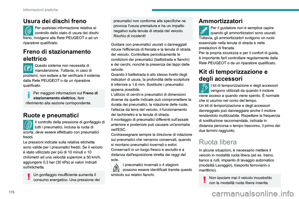 PEUGEOT 408 2023 Manuale duso (in Italian) 176
Informazioni pratiche
Usura dei dischi freno
Per qualsiasi informazione relativa al
controllo dello stato di usura dei dischi
freno, rivolgersi alla Rete PEUGEOT o ad un
riparatore qualificato. PEUGEOT 408 2023 Manuale duso (in Italian) 176
Informazioni pratiche
Usura dei dischi freno
Per qualsiasi informazione relativa al
controllo dello stato di usura dei dischi
freno, rivolgersi alla Rete PEUGEOT o ad un
riparatore qualificato.