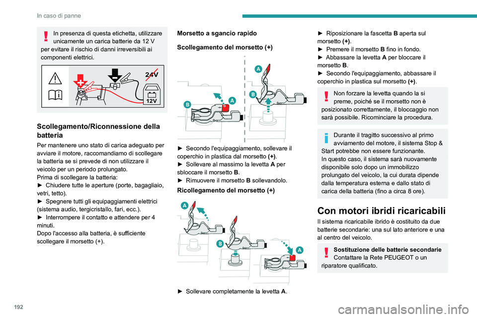 PEUGEOT 408 2023  Manuale duso (in Italian) 192
In caso di panne
In presenza di questa etichetta, utilizzare 
unicamente un carica batterie da 12  V 
per evitare il rischio di danni irreversibili ai 
componenti elettrici.
24V
12V
Scollegamento/