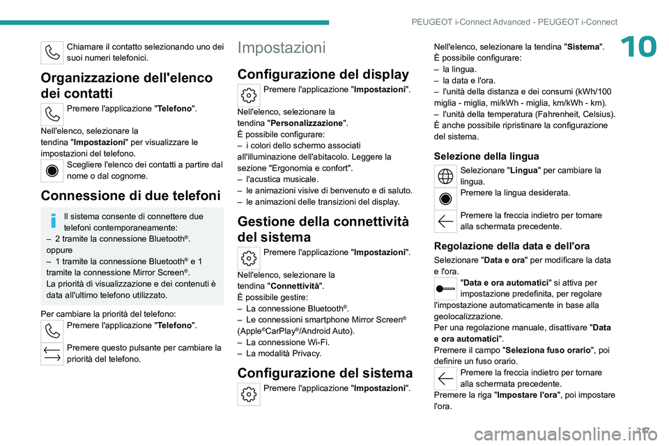 PEUGEOT 408 2023 Manuale duso (in Italian) 217
PEUGEOT i-Connect Advanced - PEUGEOT i-Connect
10Chiamare il contatto selezionando uno dei
suoi numeri telefonici.
Organizzazione dell'elenco
dei contatti
Premere l'applicazione "Tel PEUGEOT 408 2023 Manuale duso (in Italian) 217
PEUGEOT i-Connect Advanced - PEUGEOT i-Connect
10Chiamare il contatto selezionando uno dei
suoi numeri telefonici.
Organizzazione dell'elenco
dei contatti
Premere l'applicazione "Tel