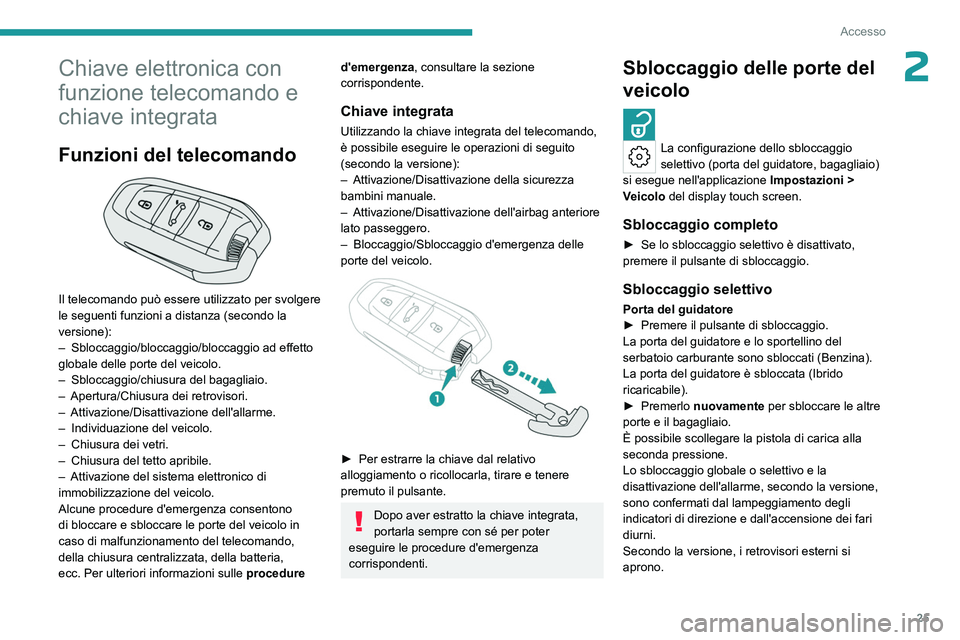 PEUGEOT 408 2023 Manuale duso (in Italian) 25
Accesso
2Chiave elettronica con
funzione telecomando e
chiave integrata
Funzioni del telecomando
Il telecomando può essere utilizzato per svolgere
le seguenti funzioni a distanza (secondo l PEUGEOT 408 2023 Manuale duso (in Italian) 25
Accesso
2Chiave elettronica con
funzione telecomando e
chiave integrata
Funzioni del telecomando
Il telecomando può essere utilizzato per svolgere
le seguenti funzioni a distanza (secondo l