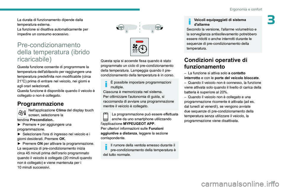 PEUGEOT 408 2023 Manuale duso (in Italian) 57
Ergonomia e confort
3La durata di funzionamento dipende dalla
temperatura esterna.
La funzione si disattiva automaticamente per
impedire un consumo eccessivo.
Pre-condizionamento
della temperatu PEUGEOT 408 2023 Manuale duso (in Italian) 57
Ergonomia e confort
3La durata di funzionamento dipende dalla
temperatura esterna.
La funzione si disattiva automaticamente per
impedire un consumo eccessivo.
Pre-condizionamento
della temperatu