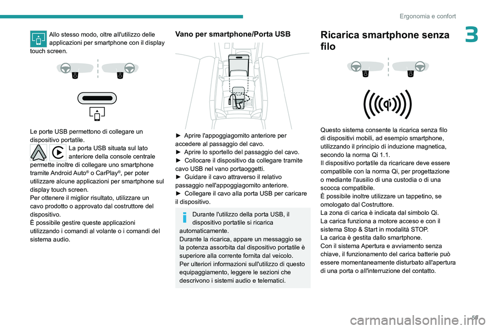 PEUGEOT 408 2023 Manuale duso (in Italian) 59
Ergonomia e confort
3Allo stesso modo, oltre all'utilizzo delle applicazioni per smartphone con il display
touch screen.
Le porte USB permettono di collegare un
dispositivo portatile. PEUGEOT 408 2023 Manuale duso (in Italian) 59
Ergonomia e confort
3Allo stesso modo, oltre all'utilizzo delle applicazioni per smartphone con il display
touch screen.
Le porte USB permettono di collegare un
dispositivo portatile.