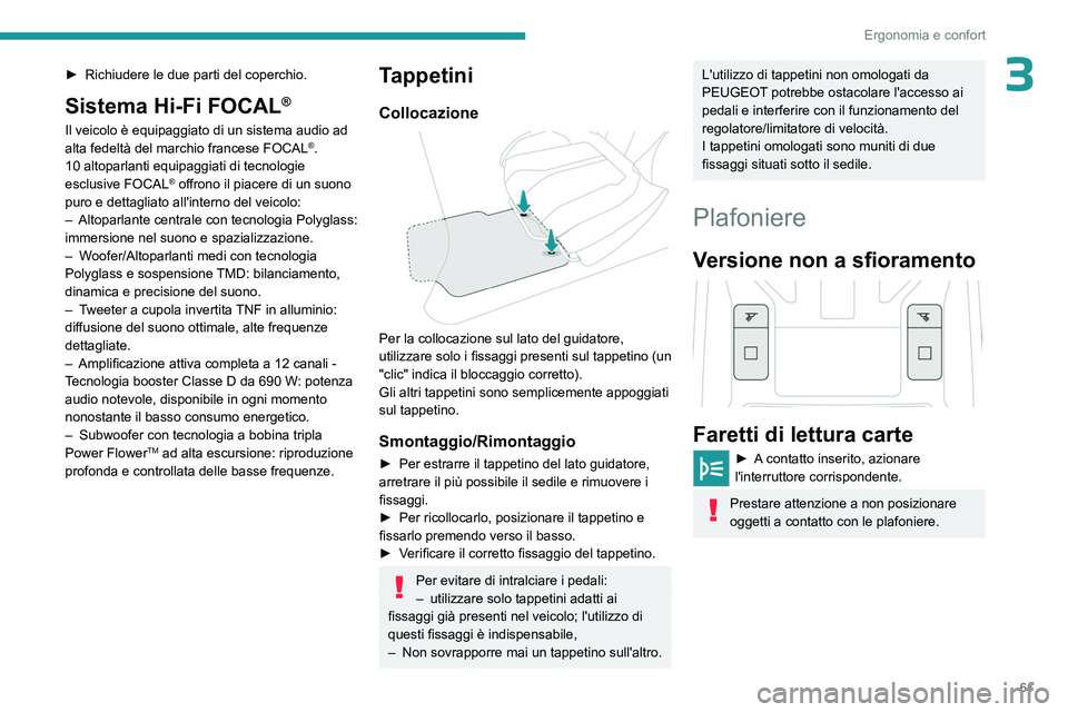 PEUGEOT 408 2023 Manuale duso (in Italian) 61
Ergonomia e confort
3► Richiudere le due parti del coperchio.
Sistema Hi-Fi FOCAL®
Il veicolo è equipaggiato di un sistema audio ad
alta fedeltà del marchio francese FOCAL®.
10 altoparlanti PEUGEOT 408 2023 Manuale duso (in Italian) 61
Ergonomia e confort
3► Richiudere le due parti del coperchio.
Sistema Hi-Fi FOCAL®
Il veicolo è equipaggiato di un sistema audio ad
alta fedeltà del marchio francese FOCAL®.
10 altoparlanti