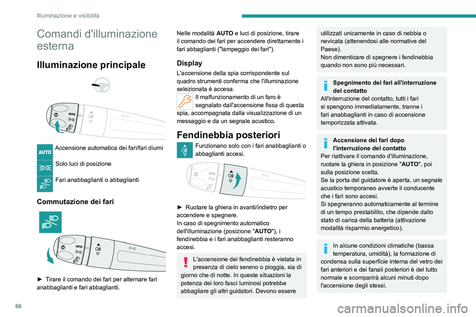 PEUGEOT 408 2023 Manuale duso (in Italian) 66
Illuminazione e visibilità
Comandi d'illuminazione
esterna
Illuminazione principale
Accensione automatica dei fari/fari diurni
Solo luci di posizione
Fari anabbaglianti o abbaglianti PEUGEOT 408 2023 Manuale duso (in Italian) 66
Illuminazione e visibilità
Comandi d'illuminazione
esterna
Illuminazione principale
Accensione automatica dei fari/fari diurni
Solo luci di posizione
Fari anabbaglianti o abbaglianti