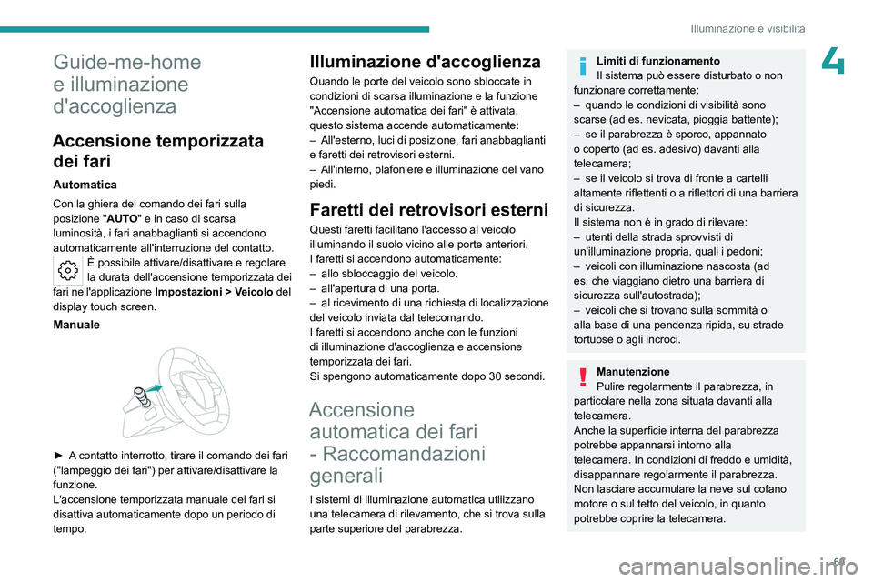 PEUGEOT 408 2023 Manuale duso (in Italian) 69
Illuminazione e visibilità
4Guide-me-home
e illuminazione
d'accoglienza
Accensione temporizzata dei fari
Automatica
Con la ghiera del comando dei fari sulla
posizione " AUTO" e in c PEUGEOT 408 2023 Manuale duso (in Italian) 69
Illuminazione e visibilità
4Guide-me-home
e illuminazione
d'accoglienza
Accensione temporizzata dei fari
Automatica
Con la ghiera del comando dei fari sulla
posizione " AUTO" e in c