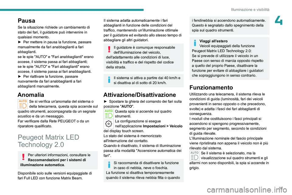 PEUGEOT 408 2023 Manuale duso (in Italian) 71
Illuminazione e visibilità
4Pausa
Se la situazione richiede un cambiamento di
stato dei fari, il guidatore può intervenire in
qualsiasi momento.
►
Per mettere in pausa la funzione, passare
PEUGEOT 408 2023 Manuale duso (in Italian) 71
Illuminazione e visibilità
4Pausa
Se la situazione richiede un cambiamento di
stato dei fari, il guidatore può intervenire in
qualsiasi momento.
►
Per mettere in pausa la funzione, passare