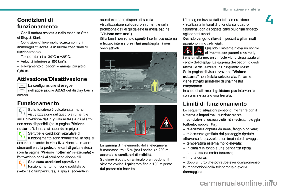 PEUGEOT 408 2023 Manuale duso (in Italian) 73
Illuminazione e visibilità
4Condizioni di
funzionamento
– Con il motore avviato e nella modalità Stop
di Stop & Start.
–
Condizioni di luce molto scarsa con fari
anabbaglianti accesi e PEUGEOT 408 2023 Manuale duso (in Italian) 73
Illuminazione e visibilità
4Condizioni di
funzionamento
– Con il motore avviato e nella modalità Stop
di Stop & Start.
–
Condizioni di luce molto scarsa con fari
anabbaglianti accesi e