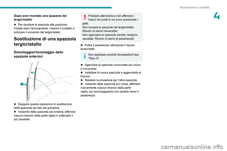 PEUGEOT 408 2023 Manuale duso (in Italian) 77
Illuminazione e visibilità
4Dopo aver montato una spazzola del
tergicristallo
► Per riportare le spazzole alla posizione
iniziale dopo l'azionamento, inserire il contatto e
azionare il co PEUGEOT 408 2023 Manuale duso (in Italian) 77
Illuminazione e visibilità
4Dopo aver montato una spazzola del
tergicristallo
► Per riportare le spazzole alla posizione
iniziale dopo l'azionamento, inserire il contatto e
azionare il co