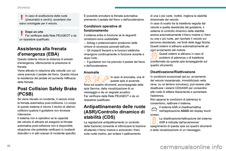 PEUGEOT 408 2023 Manuale duso (in Italian) 82
Sicurezza
In caso di sostituzione delle ruote
(pneumatici e cerchi), accertarsi che
siano omologate per il veicolo.
Dopo un urto
Far verificare dalla Rete PEUGEOT o da
un riparatore qualificato. PEUGEOT 408 2023 Manuale duso (in Italian) 82
Sicurezza
In caso di sostituzione delle ruote
(pneumatici e cerchi), accertarsi che
siano omologate per il veicolo.
Dopo un urto
Far verificare dalla Rete PEUGEOT o da
un riparatore qualificato.