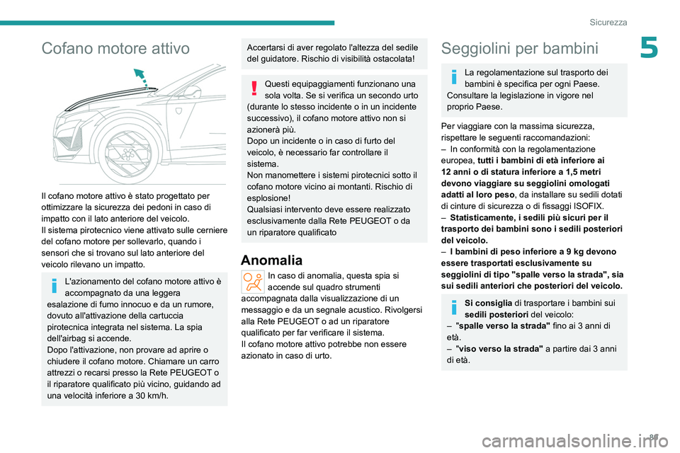PEUGEOT 408 2023 Manuale duso (in Italian) 89
Sicurezza
5Cofano motore attivo
Il cofano motore attivo è stato progettato per
ottimizzare la sicurezza dei pedoni in caso di
impatto con il lato anteriore del veicolo.
Il sistema pirotecnico PEUGEOT 408 2023 Manuale duso (in Italian) 89
Sicurezza
5Cofano motore attivo
Il cofano motore attivo è stato progettato per
ottimizzare la sicurezza dei pedoni in caso di
impatto con il lato anteriore del veicolo.
Il sistema pirotecnico