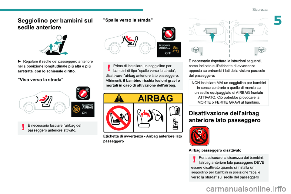 PEUGEOT 408 2023 Manuale duso (in Italian) 91
Sicurezza
5Seggiolino per bambini sul
sedile anteriore
► Regolare il sedile del passeggero anteriore
nella posizione longitudinale più alta e
più
arretrata , con lo schienale diritto PEUGEOT 408 2023 Manuale duso (in Italian) 91
Sicurezza
5Seggiolino per bambini sul
sedile anteriore
► Regolare il sedile del passeggero anteriore
nella posizione longitudinale più alta e
più
arretrata , con lo schienale diritto
