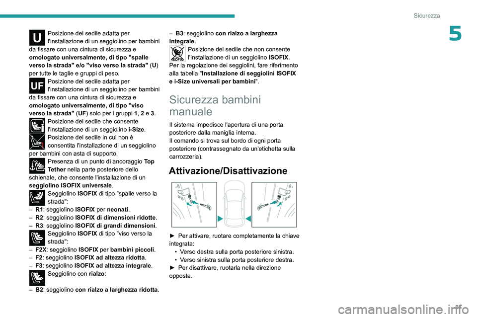 PEUGEOT 408 2023 Manuale duso (in Italian) 97
Sicurezza
5Posizione del sedile adatta per
l'installazione di un seggiolino per bambini
da fissare con una cintura di sicurezza e
omologato universalmente, di tipo "spalle
verso la stra PEUGEOT 408 2023 Manuale duso (in Italian) 97
Sicurezza
5Posizione del sedile adatta per
l'installazione di un seggiolino per bambini
da fissare con una cintura di sicurezza e
omologato universalmente, di tipo "spalle
verso la stra