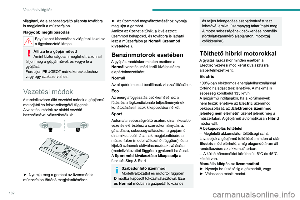 PEUGEOT 408 2023  Kezelési útmutató (in Hungarian) 102
Vezetési világítás
világítani, de a sebességváltó állapota továbbra 
is megjelenik a műszerfalon.
Nagyobb meghibásodás
Egy üzenet kíséretében világítani kezd ez 
a figyelmeztet