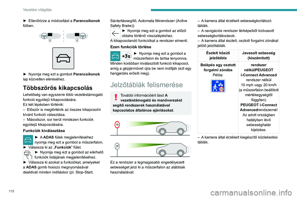 PEUGEOT 408 2023 Kezelési útmutató (in Hungarian) 11 0
Vezetési világítás
► Ellenőrizze a módosítást a Parancsikonok
fülben.
► Nyomja meg ezt a gombot Parancsikonok
lap közvetlen eléréséhez.
Többszörös kikapcsolás
Le PEUGEOT 408 2023 Kezelési útmutató (in Hungarian) 11 0
Vezetési világítás
► Ellenőrizze a módosítást a Parancsikonok
fülben.
► Nyomja meg ezt a gombot Parancsikonok
lap közvetlen eléréséhez.
Többszörös kikapcsolás
Le
