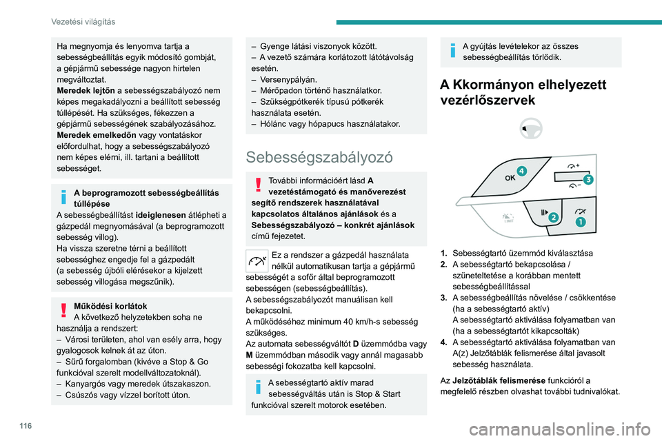 PEUGEOT 408 2023 Kezelési útmutató (in Hungarian) 11 6
Vezetési világítás
Ha megnyomja és lenyomva tartja a
sebességbeállítás egyik módosító gombját,
a gépjármű sebessége nagyon hirtelen
megváltoztat.
Meredek lejtőn a sebességs PEUGEOT 408 2023 Kezelési útmutató (in Hungarian) 11 6
Vezetési világítás
Ha megnyomja és lenyomva tartja a
sebességbeállítás egyik módosító gombját,
a gépjármű sebessége nagyon hirtelen
megváltoztat.
Meredek lejtőn a sebességs
