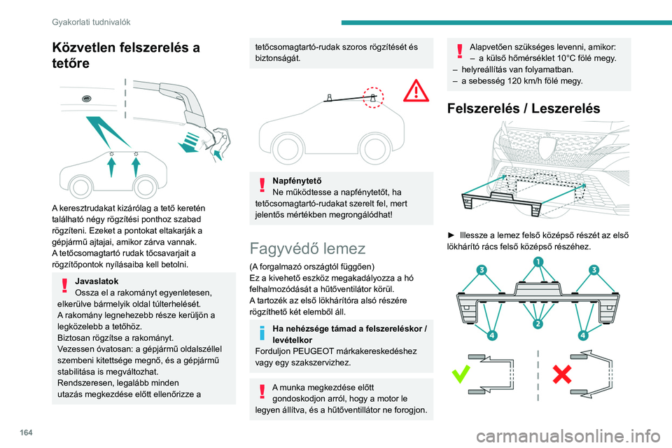 PEUGEOT 408 2023 Kezelési útmutató (in Hungarian) 164
Gyakorlati tudnivalók
Közvetlen felszerelés a
tetőre
A keresztrudakat kizárólag a tető keretén
található négy rögzítési ponthoz szabad
rögzíteni. Ezeket a pontokat eltakarj PEUGEOT 408 2023 Kezelési útmutató (in Hungarian) 164
Gyakorlati tudnivalók
Közvetlen felszerelés a
tetőre
A keresztrudakat kizárólag a tető keretén
található négy rögzítési ponthoz szabad
rögzíteni. Ezeket a pontokat eltakarj