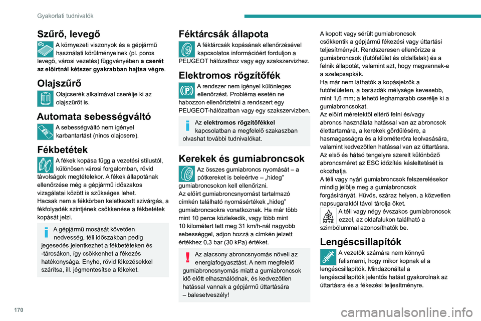 PEUGEOT 408 2023 Kezelési útmutató (in Hungarian) 170
Gyakorlati tudnivalók
Szűrő, levegő
A környezeti viszonyok és a gépjármű használati körülményeinek (pl. poros
levegő, városi vezetés) függvényében a cserét
az előírtnál k PEUGEOT 408 2023 Kezelési útmutató (in Hungarian) 170
Gyakorlati tudnivalók
Szűrő, levegő
A környezeti viszonyok és a gépjármű használati körülményeinek (pl. poros
levegő, városi vezetés) függvényében a cserét
az előírtnál k
