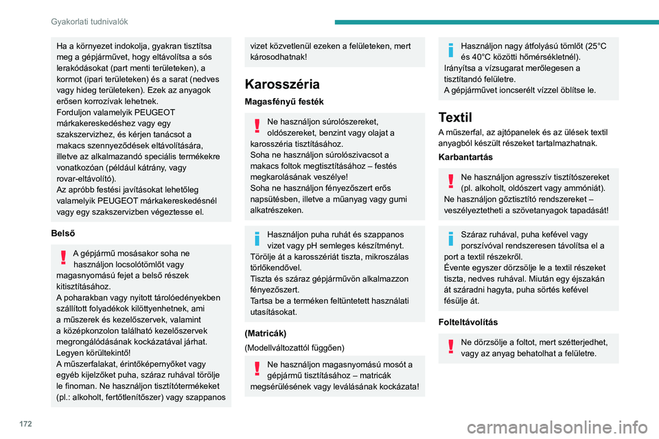 PEUGEOT 408 2023 Kezelési útmutató (in Hungarian) 172
Gyakorlati tudnivalók
Ha a környezet indokolja, gyakran tisztítsa
meg a gépjárművet, hogy eltávolítsa a sós
lerakódásokat (part menti területeken), a
kormot (ipari területeken) és PEUGEOT 408 2023 Kezelési útmutató (in Hungarian) 172
Gyakorlati tudnivalók
Ha a környezet indokolja, gyakran tisztítsa
meg a gépjárművet, hogy eltávolítsa a sós
lerakódásokat (part menti területeken), a
kormot (ipari területeken) és