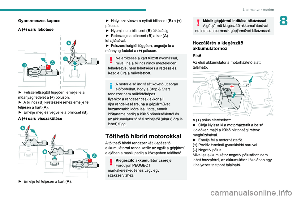 PEUGEOT 408 2023  Kezelési útmutató (in Hungarian) 187
Üzemzavar esetén
8Gyorsreteszes kapocs
A (+) saru lekötése
 
 
► Felszereltségtől függően, emelje le a 
műanyag fedelet a  (+)
 póluson.
►
 
A
  bilincs (B) kireteszeléséhez emelje