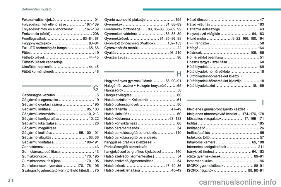 PEUGEOT 408 2023  Kezelési útmutató (in Hungarian) 218
Betűrendes mutató
Fokozatváltás-kijelző     104
Folyadékszintek ellenőrzése     
167–169
Folyadékszintek és ellenőrzések
    
167–169
Frekvencia (rádió)
    
208
Frontlégzsákok