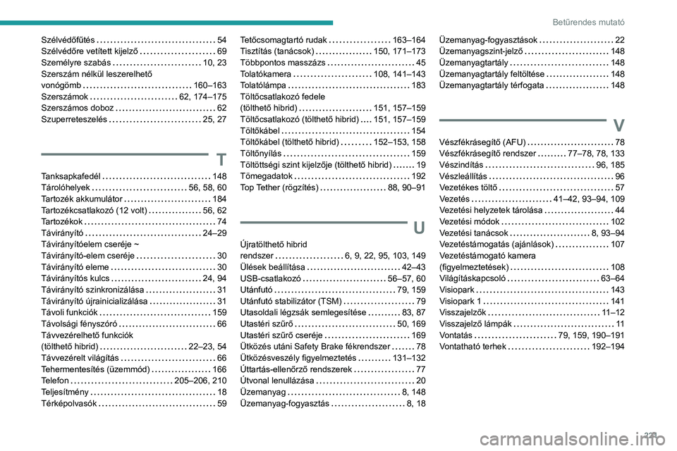 PEUGEOT 408 2023  Kezelési útmutató (in Hungarian) 221
Betűrendes mutató
Szélvédőfűtés     54
Szélvédőre vetített kijelző     
69
Személyre szabás
    
10, 23
Szerszám nélkül leszerelhető   
vonógömb
    
160–163
Szerszámok
    