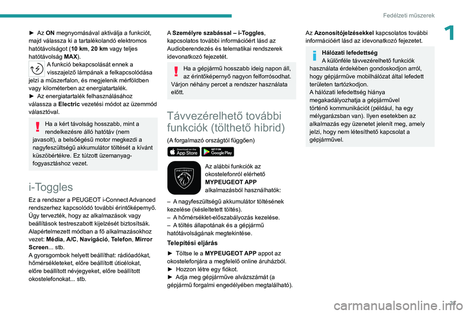 PEUGEOT 408 2023 Kezelési útmutató (in Hungarian) 23
Fedélzeti műszerek
1► Az ON megnyomásával aktiválja a funkciót,
majd válassza ki a tartalékolandó elektromos
hatótávolságot ( 10 km, 20 km vagy teljes
hatótávolság MAX).
A funk PEUGEOT 408 2023 Kezelési útmutató (in Hungarian) 23
Fedélzeti műszerek
1► Az ON megnyomásával aktiválja a funkciót,
majd válassza ki a tartalékolandó elektromos
hatótávolságot ( 10 km, 20 km vagy teljes
hatótávolság MAX).
A funk
