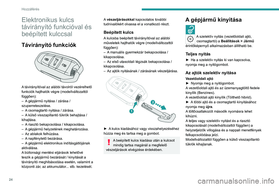 PEUGEOT 408 2023 Kezelési útmutató (in Hungarian) 24
Hozzáférés
Elektronikus kulcs
távirányító funkcióval és
beépített kulccsal
Távirányító funkciók
A távirányítóval az alábbi távolról vezérelhető
funkciók hajthatók PEUGEOT 408 2023 Kezelési útmutató (in Hungarian) 24
Hozzáférés
Elektronikus kulcs
távirányító funkcióval és
beépített kulccsal
Távirányító funkciók
A távirányítóval az alábbi távolról vezérelhető
funkciók hajthatók