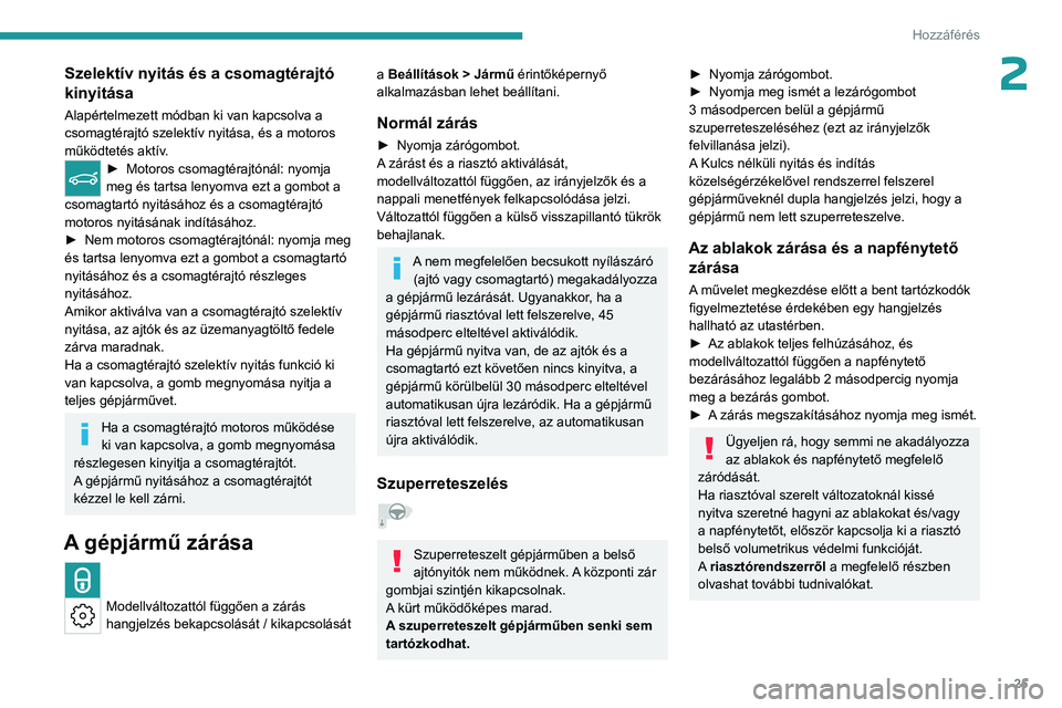 PEUGEOT 408 2023 Kezelési útmutató (in Hungarian) 25
Hozzáférés
2Szelektív nyitás és a csomagtérajtó
kinyitása
Alapértelmezett módban ki van kapcsolva a
csomagtérajtó szelektív nyitása, és a motoros
működtetés aktív.
► Motor PEUGEOT 408 2023 Kezelési útmutató (in Hungarian) 25
Hozzáférés
2Szelektív nyitás és a csomagtérajtó
kinyitása
Alapértelmezett módban ki van kapcsolva a
csomagtérajtó szelektív nyitása, és a motoros
működtetés aktív.
► Motor