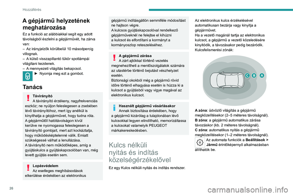 PEUGEOT 408 2023 Kezelési útmutató (in Hungarian) 26
Hozzáférés
A gépjármű helyzetének meghatározása
Ez a funkció az alábbiakkal segít egy adott
távolságból észlelni a gépjárművét, ha zárva
van:
–
Az irányjelzők körülb PEUGEOT 408 2023 Kezelési útmutató (in Hungarian) 26
Hozzáférés
A gépjármű helyzetének meghatározása
Ez a funkció az alábbiakkal segít egy adott
távolságból észlelni a gépjárművét, ha zárva
van:
–
Az irányjelzők körülb
