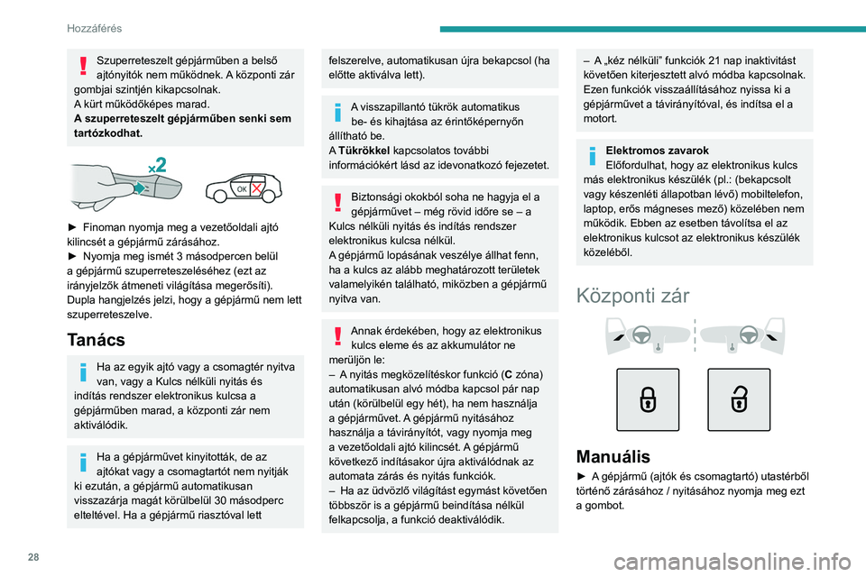 PEUGEOT 408 2023 Kezelési útmutató (in Hungarian) 28
Hozzáférés
Szuperreteszelt gépjárműben a belső
ajtónyitók nem működnek. A központi zár
gombjai szintjén kikapcsolnak.
A kürt működőképes marad.
A szuperreteszelt gépjárműbe PEUGEOT 408 2023 Kezelési útmutató (in Hungarian) 28
Hozzáférés
Szuperreteszelt gépjárműben a belső
ajtónyitók nem működnek. A központi zár
gombjai szintjén kikapcsolnak.
A kürt működőképes marad.
A szuperreteszelt gépjárműbe