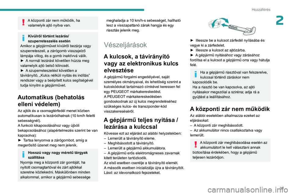 PEUGEOT 408 2023 Kezelési útmutató (in Hungarian) 29
Hozzáférés
2A központi zár nem működik, ha valamelyik ajtó nyitva van.
Kívülről történt lezárás/
szuperreteszelés esetén
Amikor a gépjárművet kívülről bezárja vagy
szuperr PEUGEOT 408 2023 Kezelési útmutató (in Hungarian) 29
Hozzáférés
2A központi zár nem működik, ha valamelyik ajtó nyitva van.
Kívülről történt lezárás/
szuperreteszelés esetén
Amikor a gépjárművet kívülről bezárja vagy
szuperr