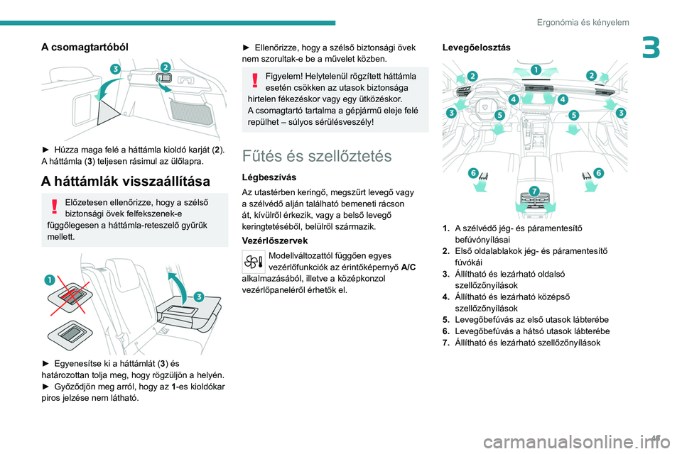 PEUGEOT 408 2023 Kezelési útmutató (in Hungarian) 49
Ergonómia és kényelem
3A csomagtartóból
► Húzza maga felé a háttámla kioldó karját (2).
A háttámla (3) teljesen rásimul az ülőlapra.
A háttámlák visszaállítása
Előzetes PEUGEOT 408 2023 Kezelési útmutató (in Hungarian) 49
Ergonómia és kényelem
3A csomagtartóból
► Húzza maga felé a háttámla kioldó karját (2).
A háttámla (3) teljesen rásimul az ülőlapra.
A háttámlák visszaállítása
Előzetes