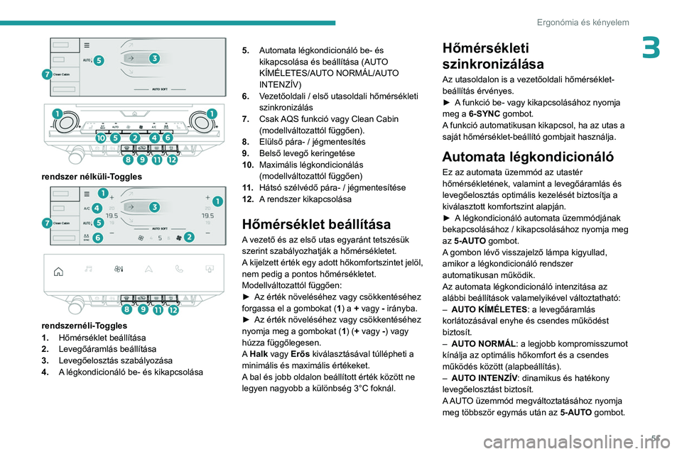 PEUGEOT 408 2023 Kezelési útmutató (in Hungarian) 51
Ergonómia és kényelem
3
rendszer nélküli-Toggles
rendszernéli-Toggles
1. Hőmérséklet beállítása
2. Levegőáramlás beállítása
3. Levegőelosztás szabályozása
4. A l PEUGEOT 408 2023 Kezelési útmutató (in Hungarian) 51
Ergonómia és kényelem
3
rendszer nélküli-Toggles
rendszernéli-Toggles
1. Hőmérséklet beállítása
2. Levegőáramlás beállítása
3. Levegőelosztás szabályozása
4. A l